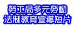 多元勞動法制教育宣導影片（此項連結開啟新視窗）